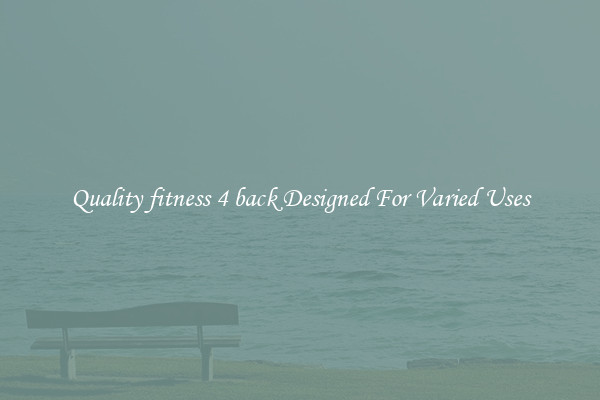 Quality fitness 4 back Designed For Varied Uses