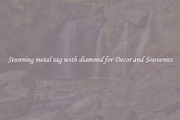 Stunning metal tag with diamond for Decor and Souvenirs