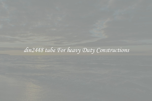 din2448 tube For heavy Duty Constructions