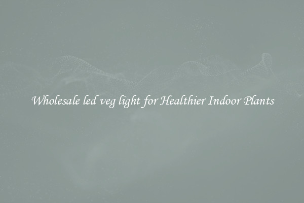 Wholesale led veg light for Healthier Indoor Plants