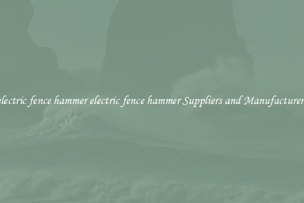 electric fence hammer electric fence hammer Suppliers and Manufacturers