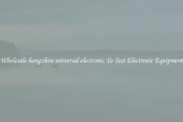 Wholesale hangzhou universal electronic To Test Electronic Equipment