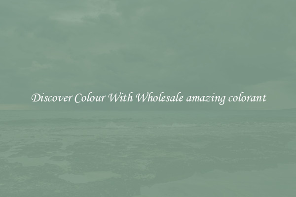 Discover Colour With Wholesale amazing colorant