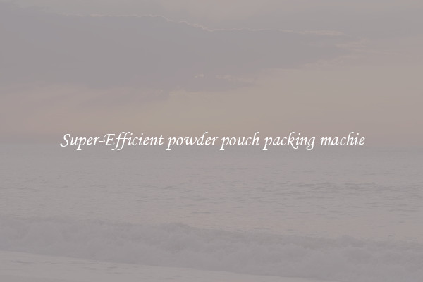 Super-Efficient powder pouch packing machie