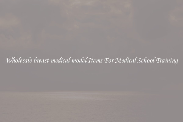Wholesale breast medical model Items For Medical School Training