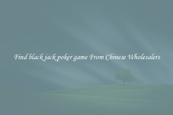 Find black jack poker game From Chinese Wholesalers