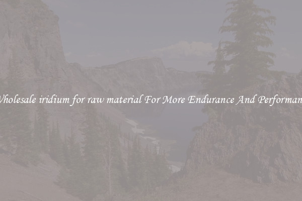 Wholesale iridium for raw material For More Endurance And Performance