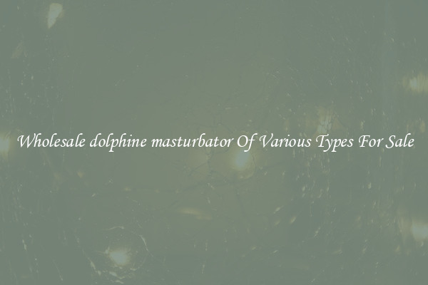 Wholesale dolphine masturbator Of Various Types For Sale