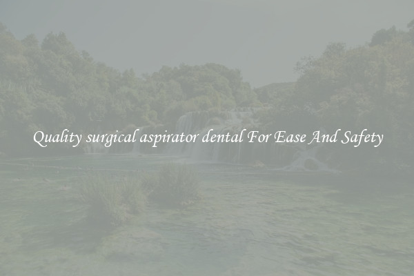 Quality surgical aspirator dental For Ease And Safety
