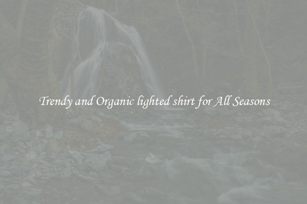 Trendy and Organic lighted shirt for All Seasons