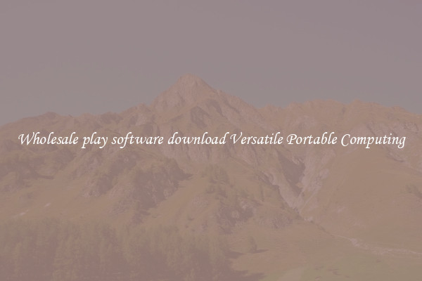 Wholesale play software download Versatile Portable Computing
