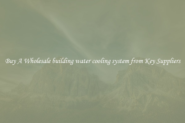 Buy A Wholesale building water cooling system from Key Suppliers