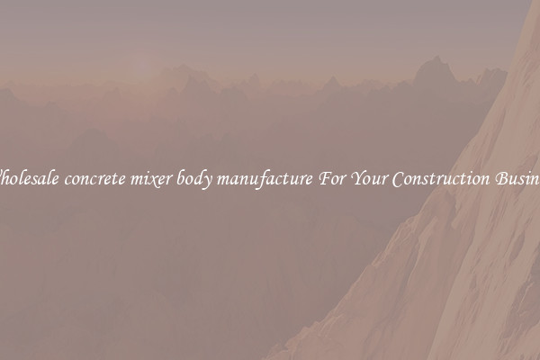 Wholesale concrete mixer body manufacture For Your Construction Business