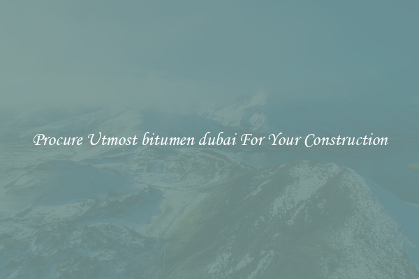 Procure Utmost bitumen dubai For Your Construction