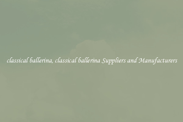 classical ballerina, classical ballerina Suppliers and Manufacturers
