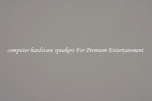 computer hardware speakers For Premium Entertainment 