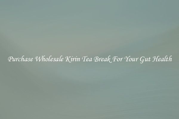 Purchase Wholesale Kirin Tea Break For Your Gut Health