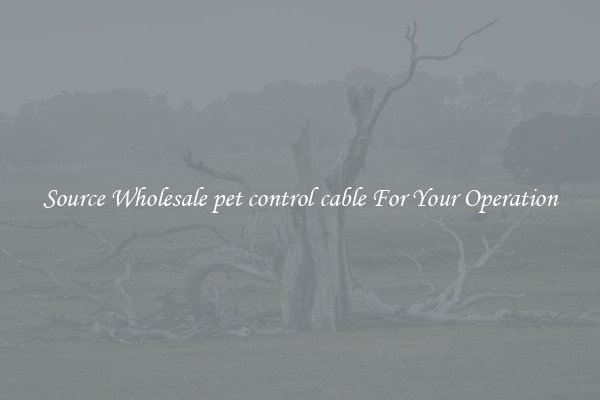 Source Wholesale pet control cable For Your Operation