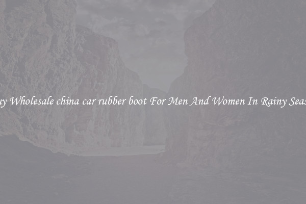 Buy Wholesale china car rubber boot For Men And Women In Rainy Season