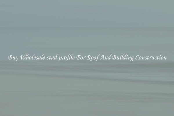 Buy Wholesale stud profile For Roof And Building Construction