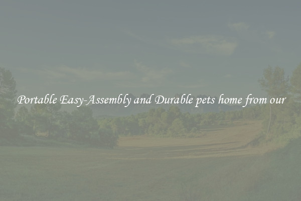 Portable Easy-Assembly and Durable pets home from our