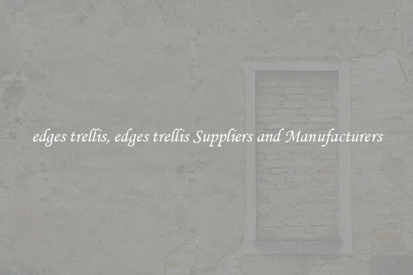 edges trellis, edges trellis Suppliers and Manufacturers