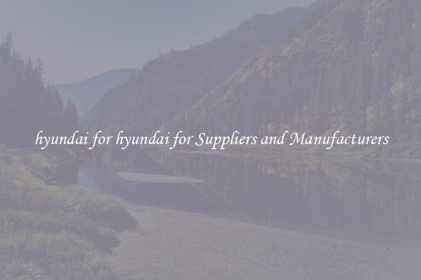 hyundai for hyundai for Suppliers and Manufacturers