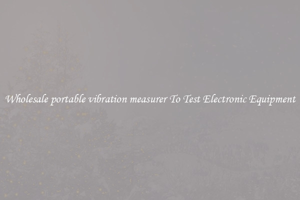 Wholesale portable vibration measurer To Test Electronic Equipment