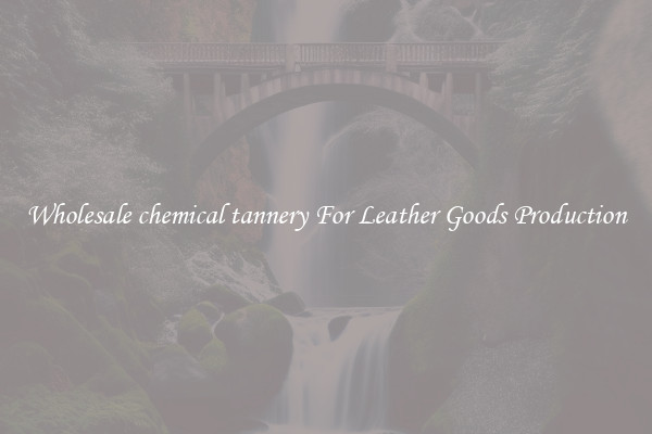 Wholesale chemical tannery For Leather Goods Production