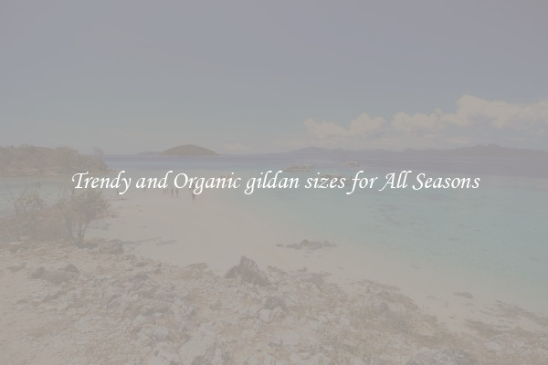 Trendy and Organic gildan sizes for All Seasons