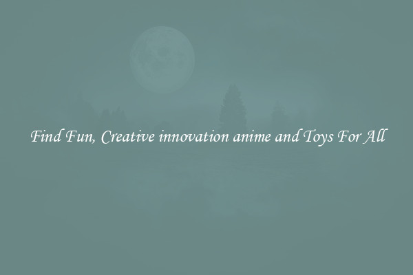 Find Fun, Creative innovation anime and Toys For All