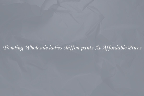 Trending Wholesale ladies chiffon pants At Affordable Prices