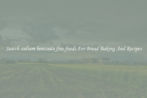 Search sodium benzoate free foods For Bread Baking And Recipes