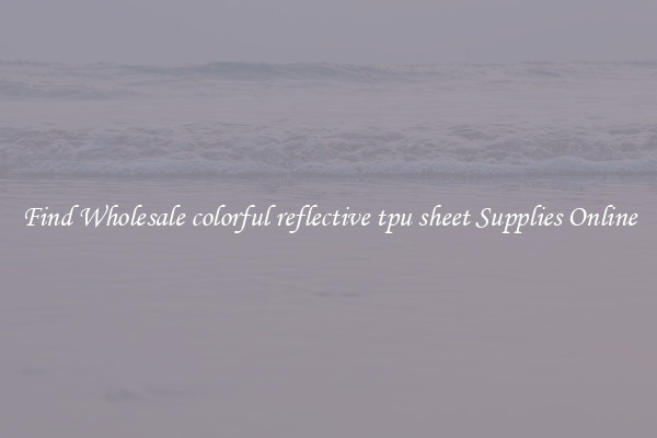 Find Wholesale colorful reflective tpu sheet Supplies Online