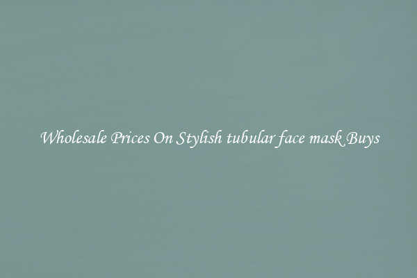 Wholesale Prices On Stylish tubular face mask Buys