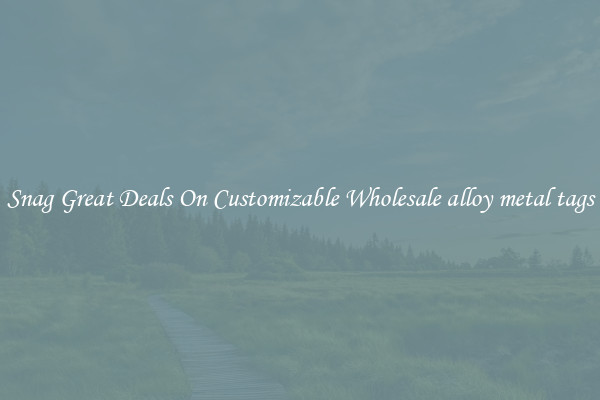 Snag Great Deals On Customizable Wholesale alloy metal tags