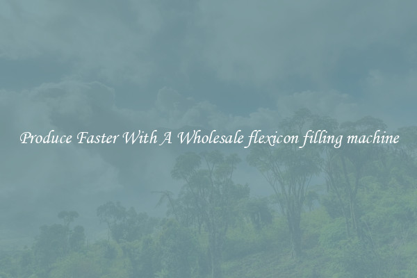 Produce Faster With A Wholesale flexicon filling machine