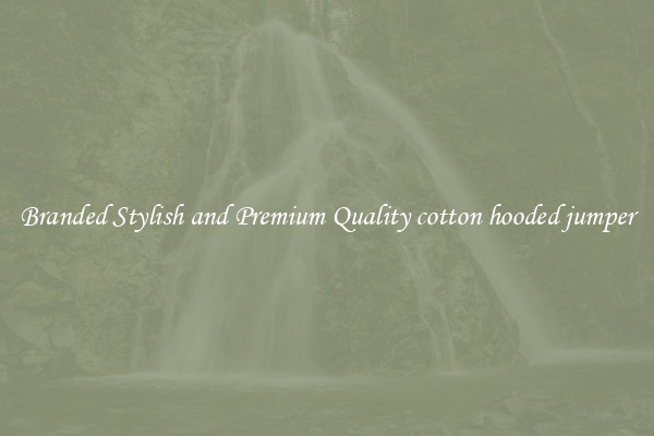 Branded Stylish and Premium Quality cotton hooded jumper