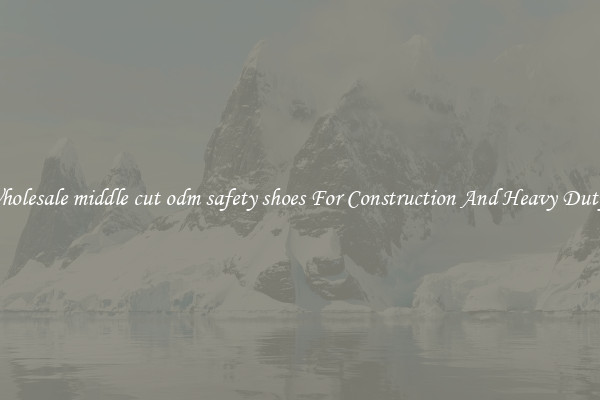 Buy Wholesale middle cut odm safety shoes For Construction And Heavy Duty Work