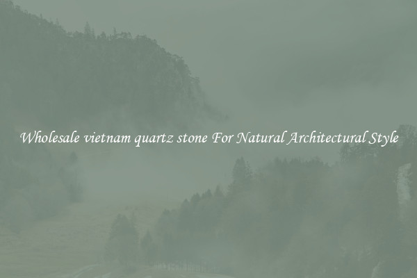 Wholesale vietnam quartz stone For Natural Architectural Style
