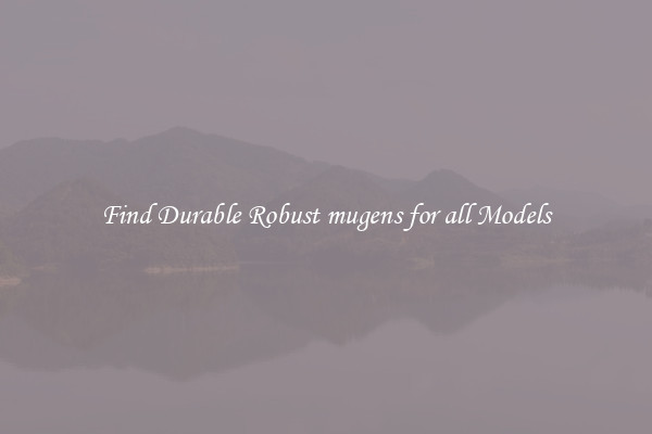 Find Durable Robust mugens for all Models